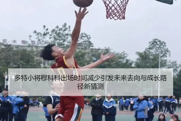 多特小将穆科科出场时间减少引发未来去向与成长路径新猜测