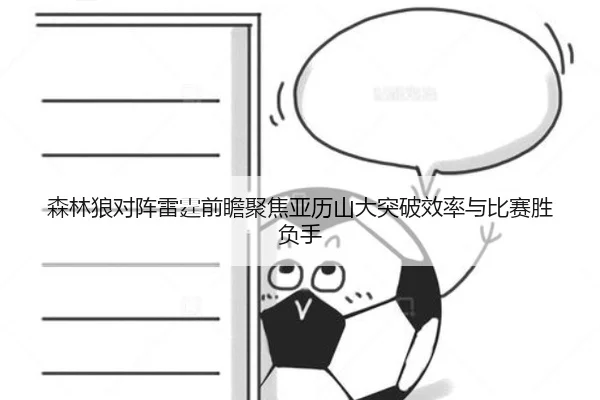 森林狼对阵雷霆前瞻聚焦亚历山大突破效率与比赛胜负手