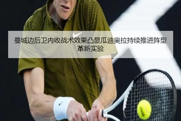 曼城边后卫内收战术效果凸显瓜迪奥拉持续推进阵型革新实验