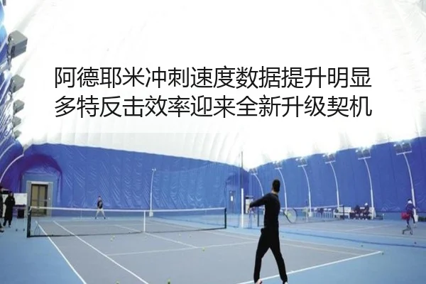 阿德耶米冲刺速度数据提升明显 多特反击效率迎来全新升级契机